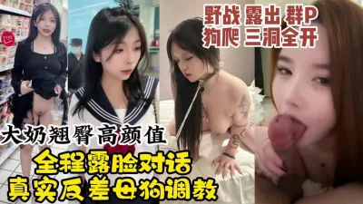 露脸调教极品反差母狗，高颜值大奶野战狗爬JK挨操【约她看视频水印】