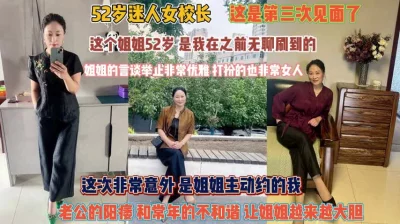 52岁迷人女校长！老公阳痿主动约我操爽了越玩越大胆『完整版看简阶』